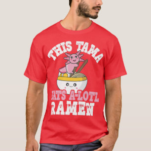 Mens Funny Tama Ramen Axolotl Pun This Tama Eats A T-Shirt