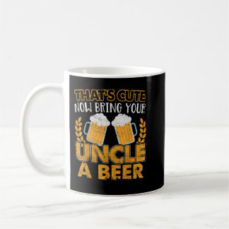 Mens Funny That's Cute Now Bring Your Uncle A Beer Coffee Mug