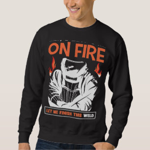 Mens Funny Welding Quote I Know I'm On Fire Welder Sweatshirt