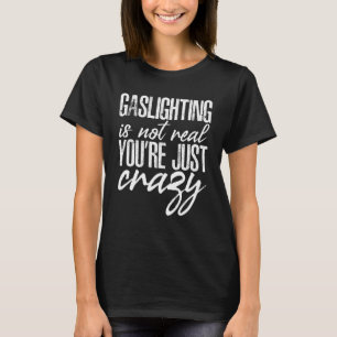 Mens Gaslighting Is Not Real Quote You're Crazy Q T-Shirt