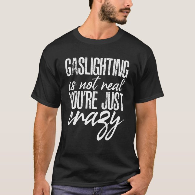 Mens Gaslighting Is Not Real Quote You're Crazy  Q T-Shirt (Front)