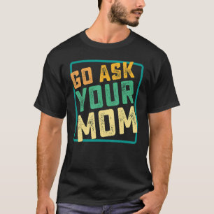 Mens Go Ask Your Mum Funny Fathers Day Ideas Hilar T-Shirt