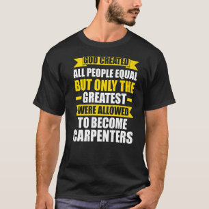 Mens god created people equal were become carpente T-Shirt