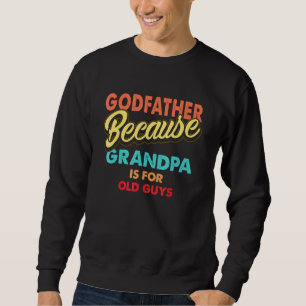 Mens Godfather Because Grandpa Is For Old Guys Vin Sweatshirt