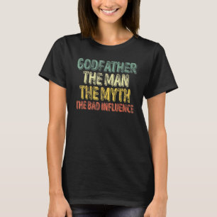Mens Godfather The Man The Myth The Bad Influence T-Shirt