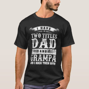 Mens Grampa For Men I Have Two Titles Dad And Gra T-Shirt