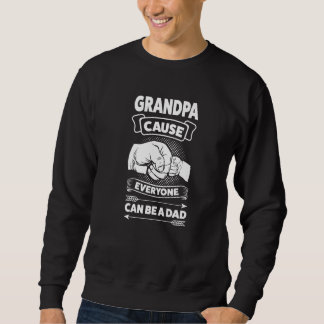 Mens grandpa cause everyone can be a dad grandpa g sweatshirt