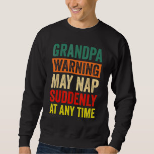 Mens Grandpa Warning May Nap Suddenly At Any Time Sweatshirt