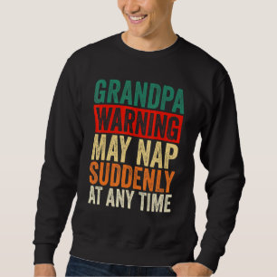 Mens Grandpa Warning May Nap Suddenly At Any Time Sweatshirt