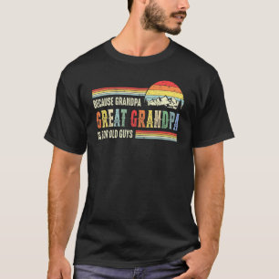 Mens Great Grandpa Because Grandpa Is For Old Guys T-Shirt