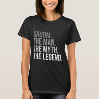 Mens groom the man the myth the legend bachelor T-Shirt
