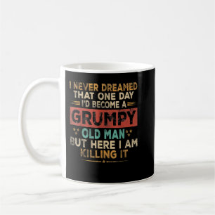 Mens Grumpy Old Man Here I Am Killing It Grumpy Gr Coffee Mug