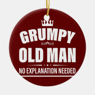 Mens grumpy old man no explanation needed grumpy ceramic ornament
