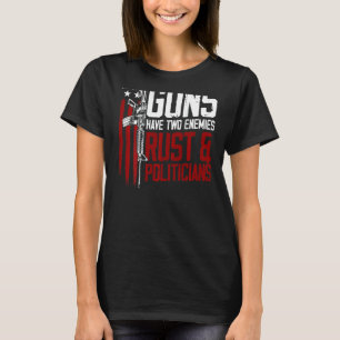 Mens Guns Have Two Enemies Rust And Politicians On T-Shirt