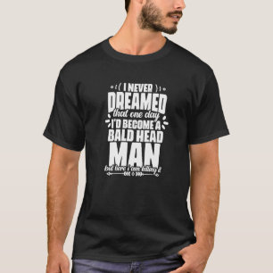 Mens Hairless Bald Hair I'd Become A Bald Head T-Shirt