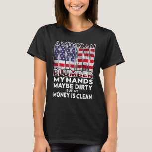 Mens Hands are dirty my money is clean plumber Ame T-Shirt