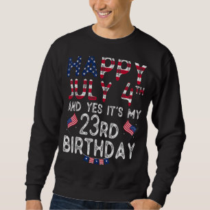 Mens Happy 4 July And Yes It's My 23rd Birthday Si Sweatshirt
