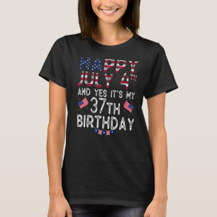 Mens Happy 4 July And Yes It's My 37th Birthday Si T-Shirt