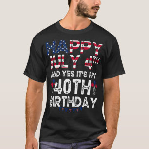Mens Happy 4 July And Yes It's My 40th Birthday Si T-Shirt