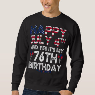 Mens Happy 4 July And Yes It's My 76th Birthday Si Sweatshirt