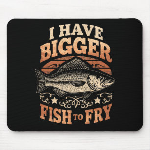 Mens have bigger fish to fry funny fishing mouse pad