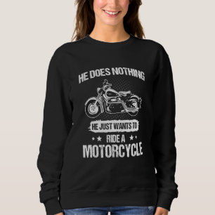Mens He Does Nothing He Just Wants To Ride A Motor Sweatshirt