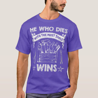Mens He Who Dies with The Most Tools Wins  Funny C T-Shirt