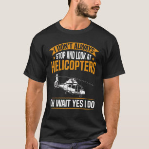 Mens Heli Pilot  I Don't Always Look At Helicopter T-Shirt