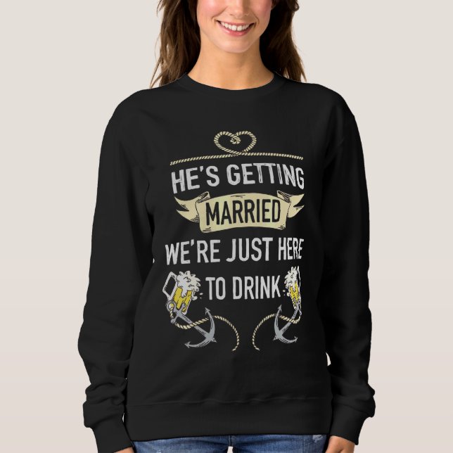 Mens Hes Getting Married Were Just Here To Drink B Sweatshirt (Front)