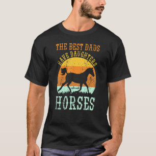 Mens Horse The Best Dads Have Daughters Who Ride H T-Shirt