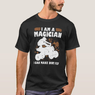 Mens I Am A Magician I Can Make Dirt Fly Quad Bike T-Shirt