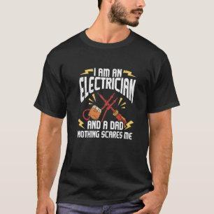 Mens I Am An Electrician And A Dad Nothing Scares T-Shirt
