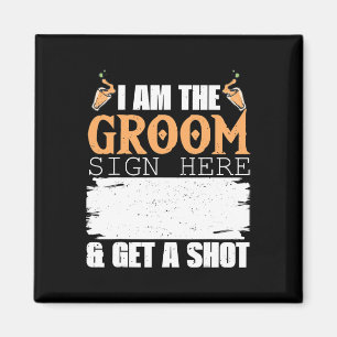 Mens I Am The Groom Sign Get A Shot Funny Wedding Magnet