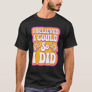 Mens I Believed I Could So I Did Feminism Feminist T-Shirt