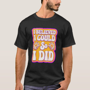 Mens I Believed I Could So I Did Feminism Feminist T-Shirt