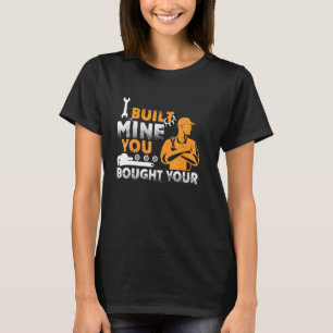 Mens I Built Mine You Bought Your Mechanic Love Di T-Shirt