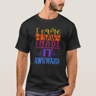 Mens I Came I Saw I Made It Awkward  For Men Quote T-Shirt