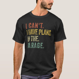 Mens I Can't I Have Plans In Garage Mechanics Car T-Shirt