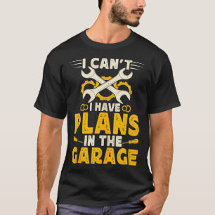 Mens I Cant I Have Plans In The Garage Funny Mech T-Shirt