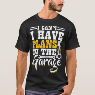 Mens I Cant I Have Plans In The Garage Funny Mech T-Shirt