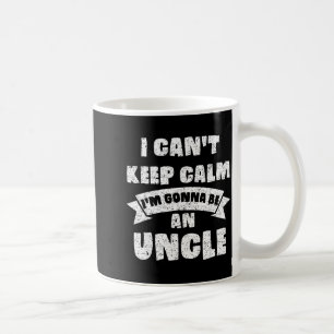 Mens I Can't Keep Calm I'm Gonna Be An Uncle Funny Coffee Mug