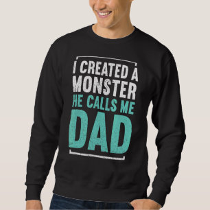 Mens I Created A Monster He Calls Me Dad Daddy Fa Sweatshirt