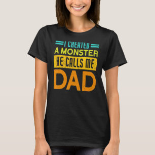 Mens I Created A Monster He Calls Me Dad Daddy Fa T-Shirt