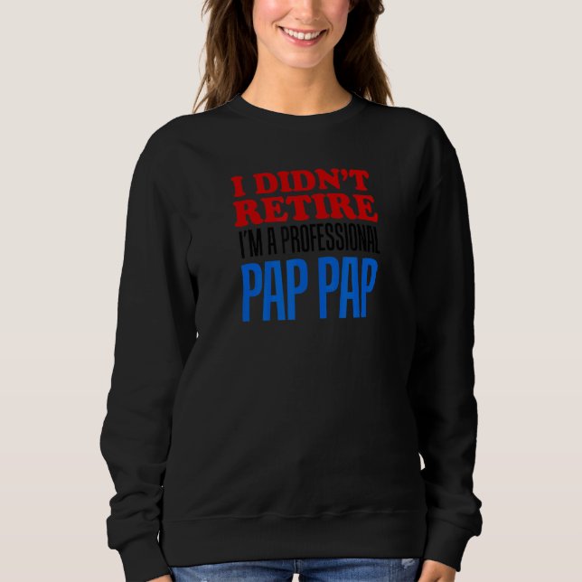 Mens I Didn't Retire I'm A Professional Pap Pap Gr Sweatshirt (Front)