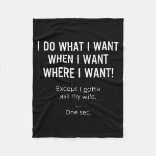 Mens I Do What When Where I Want Except I Gotta As Fleece Blanket