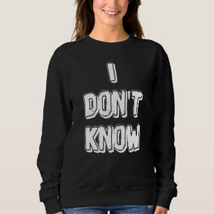Mens I Don T Know Sarcastic Funny Meme Quote Sweatshirt
