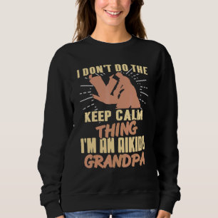 Mens I Don't Do The Keep Calm Thing I'm An Aikido Sweatshirt