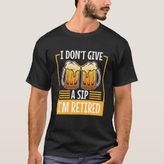 Mens I Don't Give A Sip I'm Retired T-Shirt