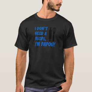 Mens I Don't Need A Recipe I'm Papou Greek Grandfa T-Shirt