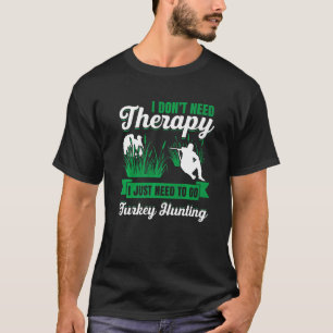 Mens I Dont Need Therapy I Just Need To Go Turkey T-Shirt